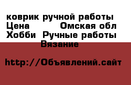 коврик ручной работы › Цена ­ 400 - Омская обл. Хобби. Ручные работы » Вязание   